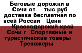 Беговые дорожки в Сочи от 20 тыс.руб доставка бесплатная по всей России › Цена ­ 29 990 - Краснодарский край, Сочи г. Спортивные и туристические товары » Тренажеры   